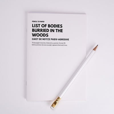 List of bodies burried in the woods. Caiet de notite pasiv-agresive